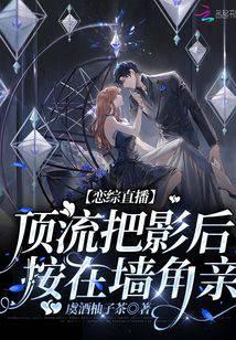恋综直播：顶流把影后按在墙角亲